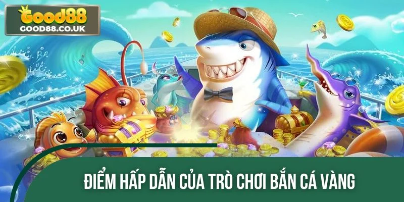 Điểm hấp dẫn của trò chơi bắn cá vàng