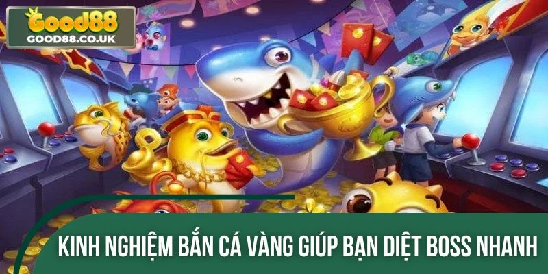 Kinh nghiệm bắn cá vàng giúp bạn diệt boss siêu nhanh