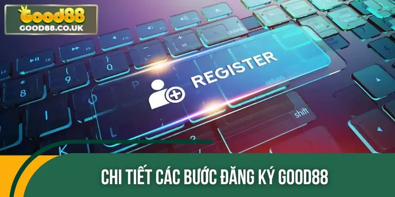 Chi tiết đăng ký GOOD88 tài khoản đơn giản, không có thao tác phức tạp