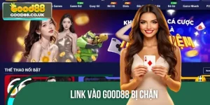 Link Vào GOOD88 Bị Chặn - Cách Khắc Phục Nhanh, Hiệu Quả
