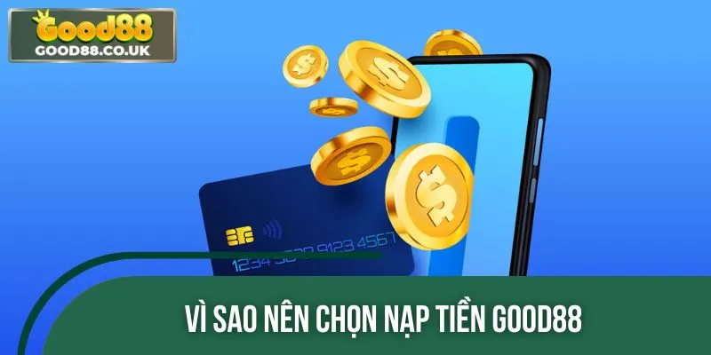 Lý do nên chọn nạp tiền GOOD88